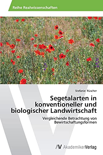 Segetalarten in konventioneller und biologischer Landwirtschaft: Vergleichende Betrachtung von Bewirtschaftungsformen
