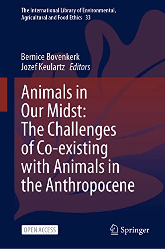 Animals in Our Midst: The Challenges of Co-existing with Animals in the Anthropocene (The International Library of Environmental, Agricultural and Food Ethics, 33, Band 33)
