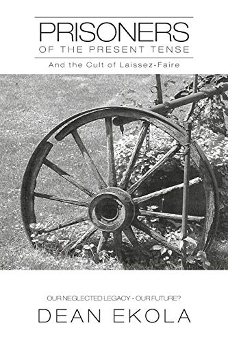 Prisoners of the Present Tense: And the Cult of Laissez-Faire