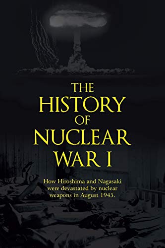 The History of Nuclear War I: How Hiroshima and Nagasaki were Devastated by Nuclear Weapons in August 1945.