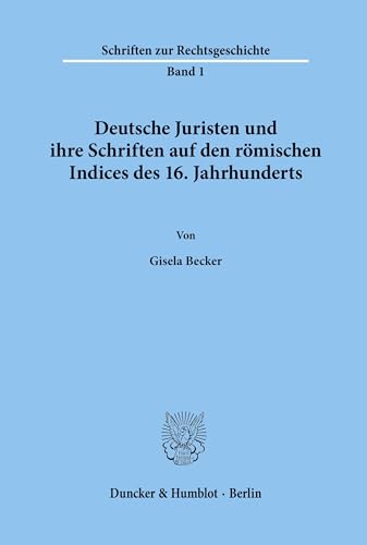 Deutsche Juristen und ihre Schriften auf den römischen Indices des 16. Jahrhunderts. (Schriften zur Rechtsgeschichte, Band 1)