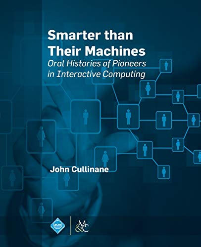 Smarter Than Their Machines: Oral Histories of Pioneers in Interactive Computing (Acm Books, Band 4)