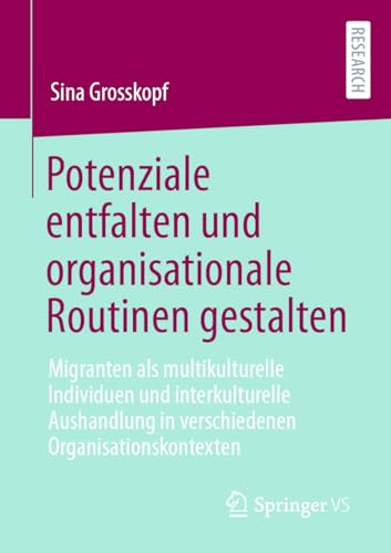 Potenziale entfalten und organisationale Routinen gestalten: Migranten als multikulturelle Individuen und interkulturelle Aushandlung in verschiedenen Organisationskontexten