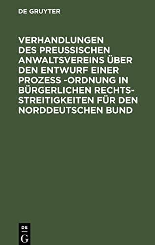 Verhandlungen des Preussischen Anwaltsvereins über den Entwurf einer Prozeß -Ordnung in bürgerlichen Rechtsstreitigkeiten für den Norddeutschen Bund: Generalversammlung vom 21. und 22. Dezember 1869