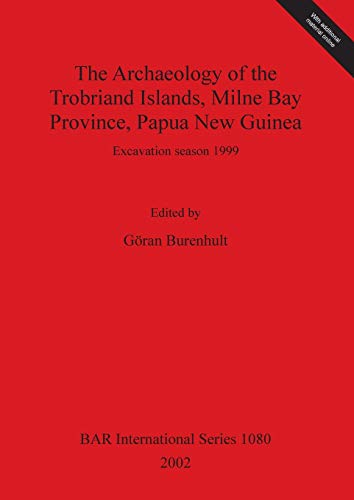 The Archaeology of the Trobriand Islands, Milne Bay Province, Papua New Guinea: Excavation season 1999 (British Archaeological Reports, Band 1080)