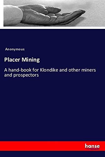 Placer Mining: A hand-book for Klondike and other miners and prospectors