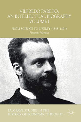 Vilfredo Pareto: An Intellectual Biography Volume I: From Science to Liberty (1848–1891) (Palgrave Studies in the History of Economic Thought)