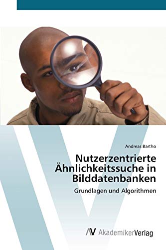 Nutzerzentrierte Ähnlichkeitssuche in Bilddatenbanken: Grundlagen und Algorithmen