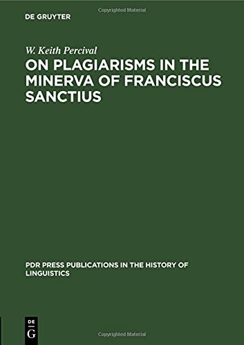 On Plagiarisms in the Minerva of Franciscus Sanctius (PdR Press publications in the history of linguistics, 2, Band 2)