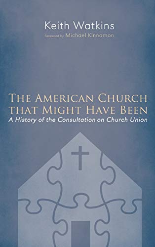 The American Church that Might Have Been: A History of the Consultation on Church Union