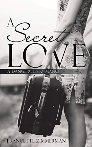 Francette Zimmerman A Secret Love, A Dangerous Romance