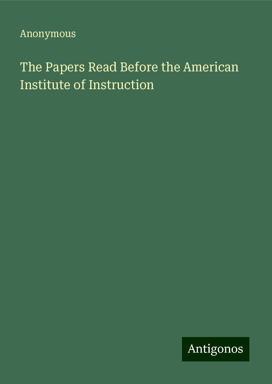 The Papers Read Before the American Institute of Instruction