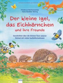 Der kleine Igel, das Eichhörnchen und ihre Freunde: Geschichten über die kleinen Tiere unserer Heimat mit vielen Sachinformationen