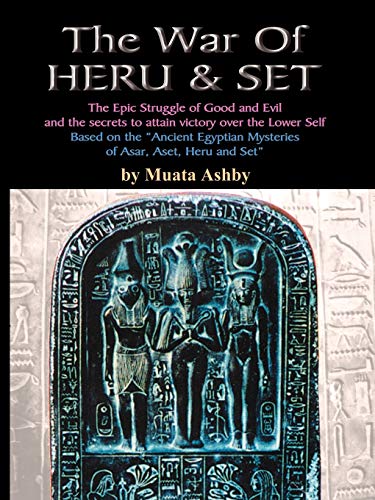 The War of Heru and Set: The Epic Struggle of Good and Evil and the secrets to attain victory over the Lower Self: The Struggle of Good and Evil for Control of the World and The Human Soul