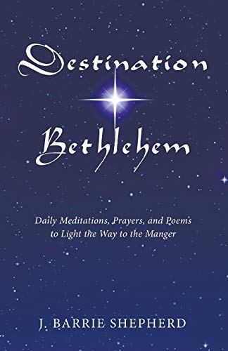 Destination Bethlehem: Daily Meditations, Prayers, and Poems to Light the Way to the Manger