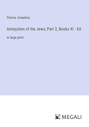 Antiquities of the Jews; Part 2, Books XI - XX: in large print