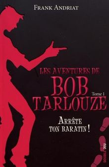 Les aventures de Bob Tarlouze. Vol. 1. Arrête ton baratin !