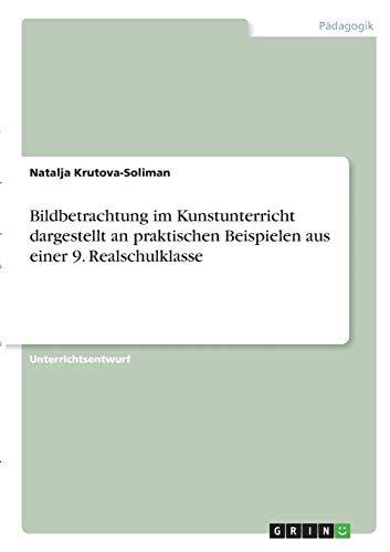 Bildbetrachtung im Kunstunterricht dargestellt an praktischen Beispielen aus einer 9. Realschulklasse