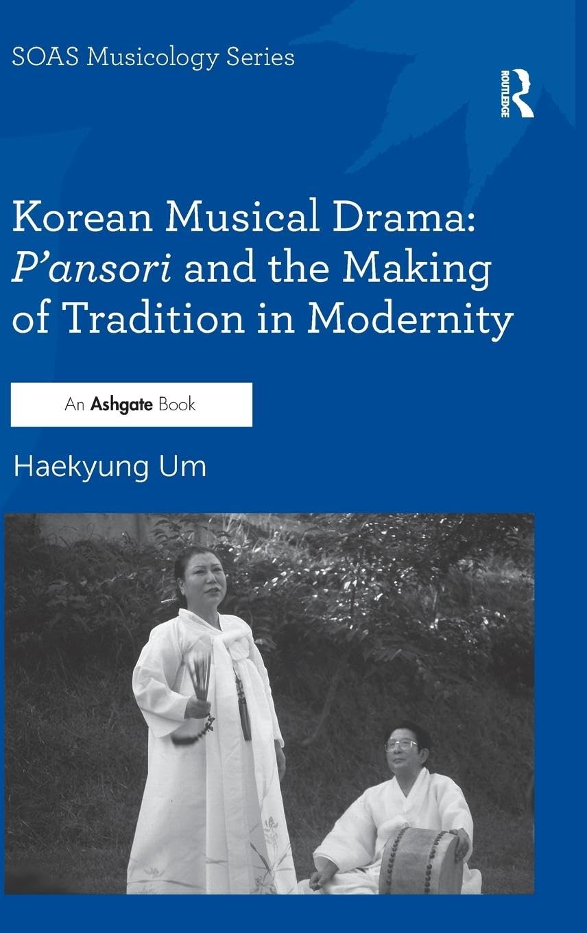 Korean Musical Drama: P'ansori and the Making of Tradition in Modernity (SOAS Musicology)