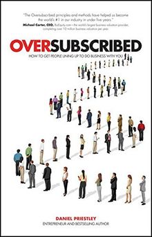 Oversubscribed: How to Get People Lining Up to Do Business with You