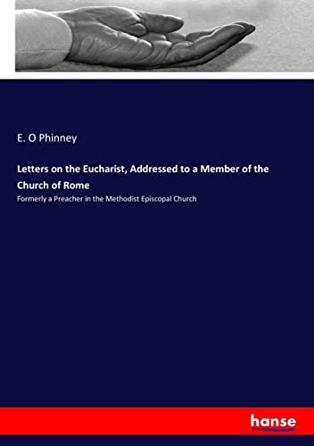 Letters on the Eucharist, Addressed to a Member of the Church of Rome: Formerly a Preacher in the Methodist Episcopal Church