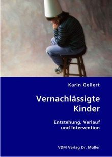 Vernachlässigte Kinder: Entstehung, Verlauf und Intervention