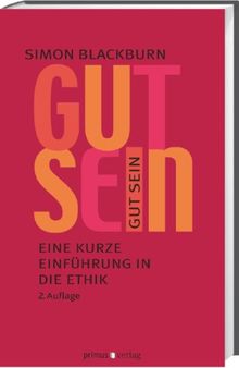 Gut sein: Eine kurze Einführung in die Ethik