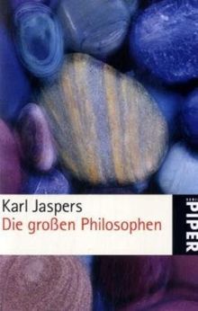 Die großen Philosophen: Erster Band: Die maßgebenden Menschen / Die fortzeugenden Gründer des Philosophierens / Aus dem Ursprung denkende Metaphysiker