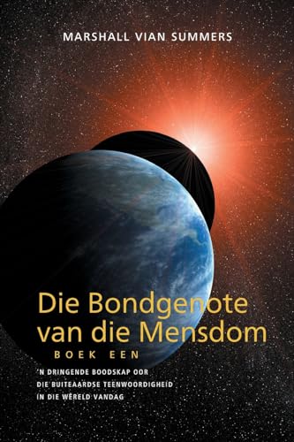 Die Bondgenote van die Mensdom Boek Een (The Allies of Humanity, Book One - Afrikaans): 'n Dringende Boodskap Oor Die Buiteaardse Teenwoordigheid In Die Wêreld Vandag