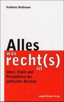 Alles, was recht(s) ist: Ideen, Köpfe und Perspektiven der politischen Rechten