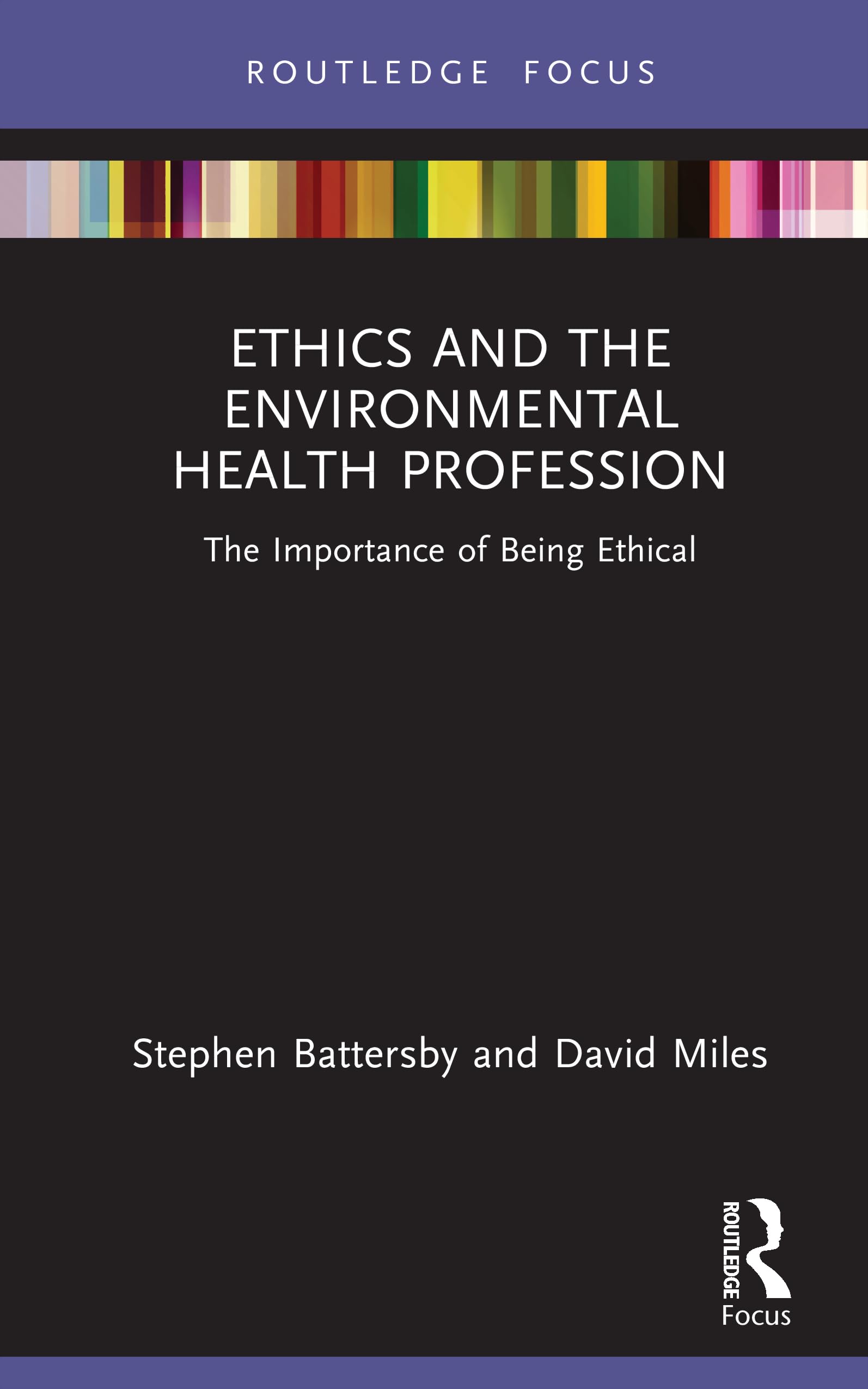 Ethics and the Environmental Health Profession: The Importance of Being Ethical (Routledge Focus on Environmental Health)
