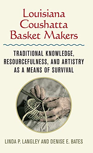 Louisiana Coushatta Basket Makers: Traditional Knowledge, Resourcefulness, and Artistry as a Means of Survival