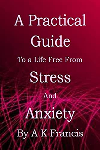 A Practical Guide To a Life Free From Stress and Anxiety