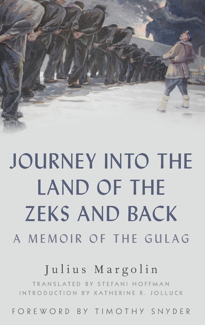 Julius Margolin Journey Into The Land Of The Zeks And Back, A Memoir Of The Gulag