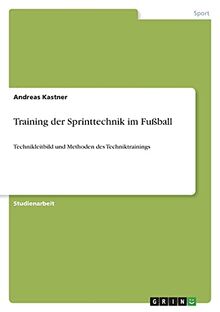 Training der Sprinttechnik im Fußball: Technikleitbild und Methoden des Techniktrainings