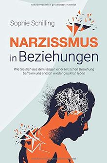 Narzissmus in Beziehungen: Wie Sie sich aus den Fängen einer toxischen Beziehung befreien und endlich wieder glücklich leben