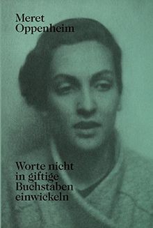 Meret Oppenheim Worte nicht in giftige Buchstaben einwickeln (new edition) : Das autobiografische Album «Von der Kindheit bis 1943» und unveröffentlichte Briefwechsel