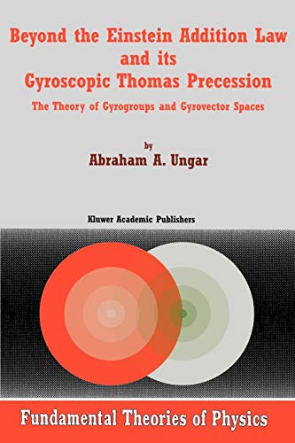 Beyond the Einstein Addition Law and its Gyroscopic Thomas Precession: The Theory of Gyrogroups and Gyrovector Spaces (Fundamental Theories of Physics, Band 117)