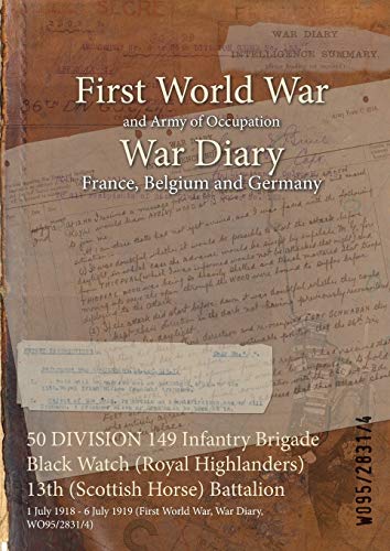50 DIVISION 149 Infantry Brigade Black Watch (Royal Highlanders) 13th (Scottish Horse) Battalion: 1 July 1918 - 6 July 1919 (First World War, War Diary, WO95/2831/4)