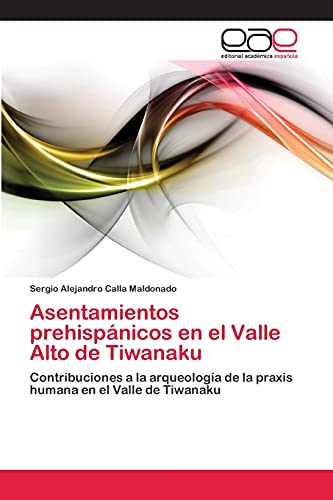 Asentamientos prehispánicos en el Valle Alto de Tiwanaku: Contribuciones a la arqueología de la praxis humana en el Valle de Tiwanaku