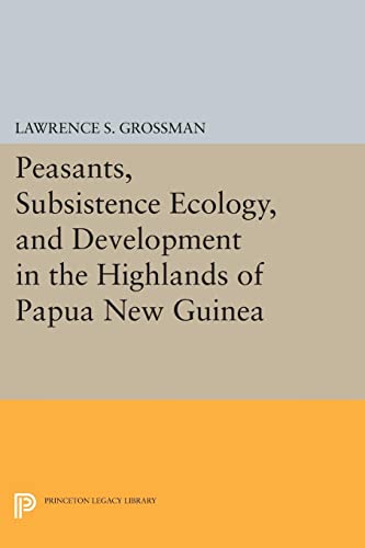 Peasants, Subsistence Ecology, and Development in the Highlands of Papua New Guinea (Princeton Legacy Library)