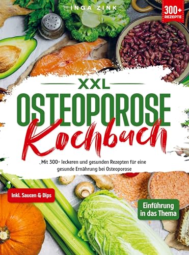 XXL Osteoporose Kochbuch: Mit 300+ leckeren und gesunden Rezepten für eine gesunde Ernährung bei Osteoporose