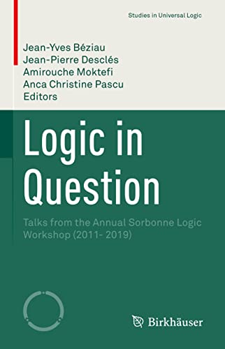 Logic in Question: Talks from the Annual Sorbonne Logic Workshop (2011- 2019) (Studies in Universal Logic)