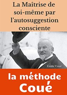 La maîtrise de soi-même par l'autosuggestion consciente : la méthode Coué