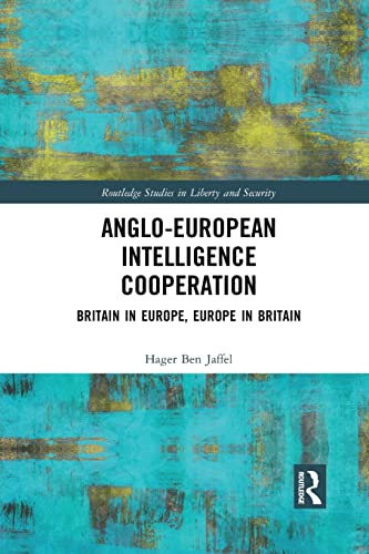 Anglo-European Intelligence Cooperation: Britain in Europe, Europe in Britain (Routledge Studies in Liberty and Security)