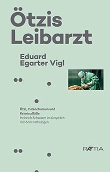 Ötzis Leibarzt: Ötzi, Tutanchamun und Kriminalfälle. Heinrich Schwazer im Gespräch mit dem Pathologen