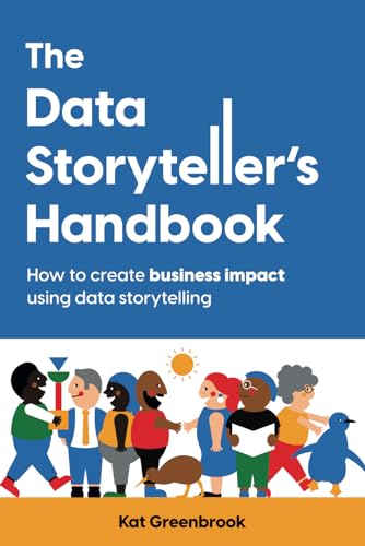 The Data Storyteller's Handbook: How to create business impact using data storytelling