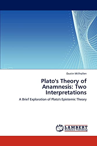 Plato's Theory of Anamnesis: Two Interpretations: A Brief Exploration of Plato's Epistemic Theory