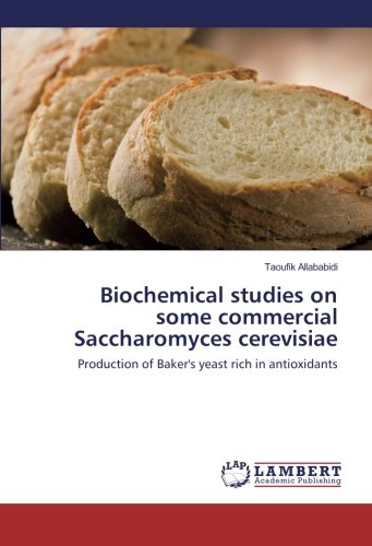 Biochemical studies on some commercial Saccharomyces cerevisiae: Production of Baker's yeast rich in antioxidants
