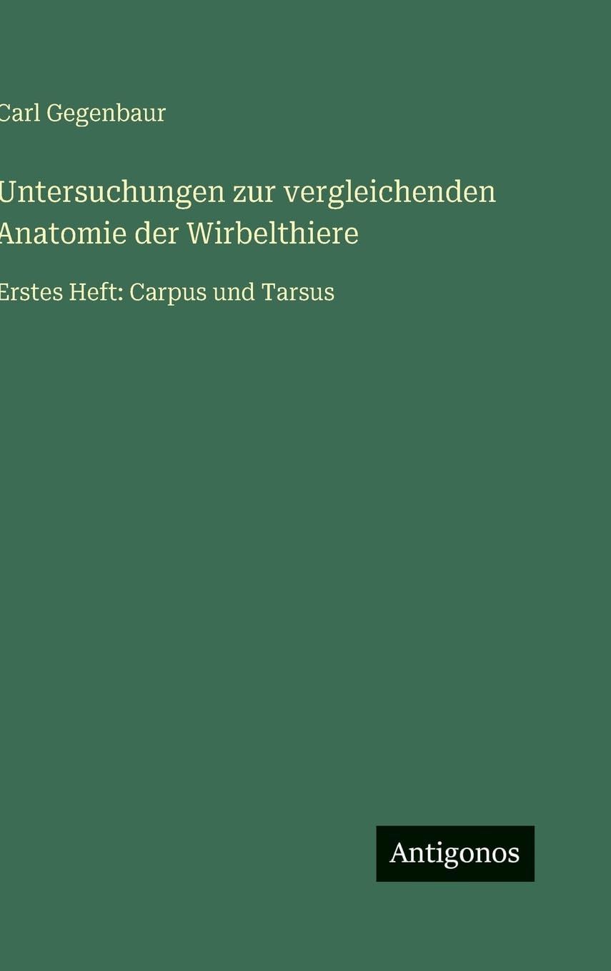 Untersuchungen zur vergleichenden Anatomie der Wirbelthiere: Erstes Heft: Carpus und Tarsus